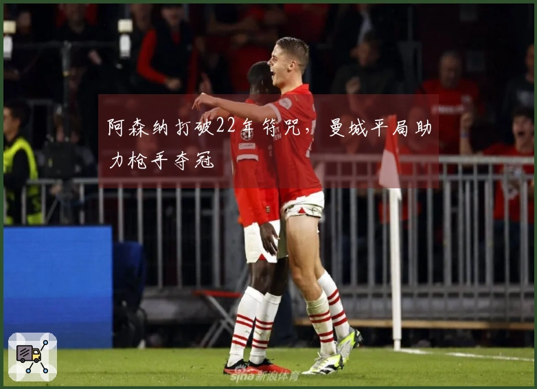 阿森纳打破22年符咒，曼城平局助力枪手夺冠